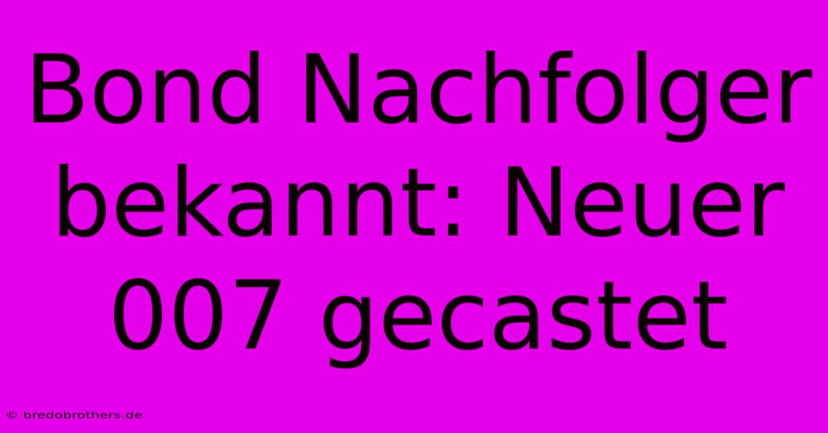 Bond Nachfolger Bekannt: Neuer 007 Gecastet