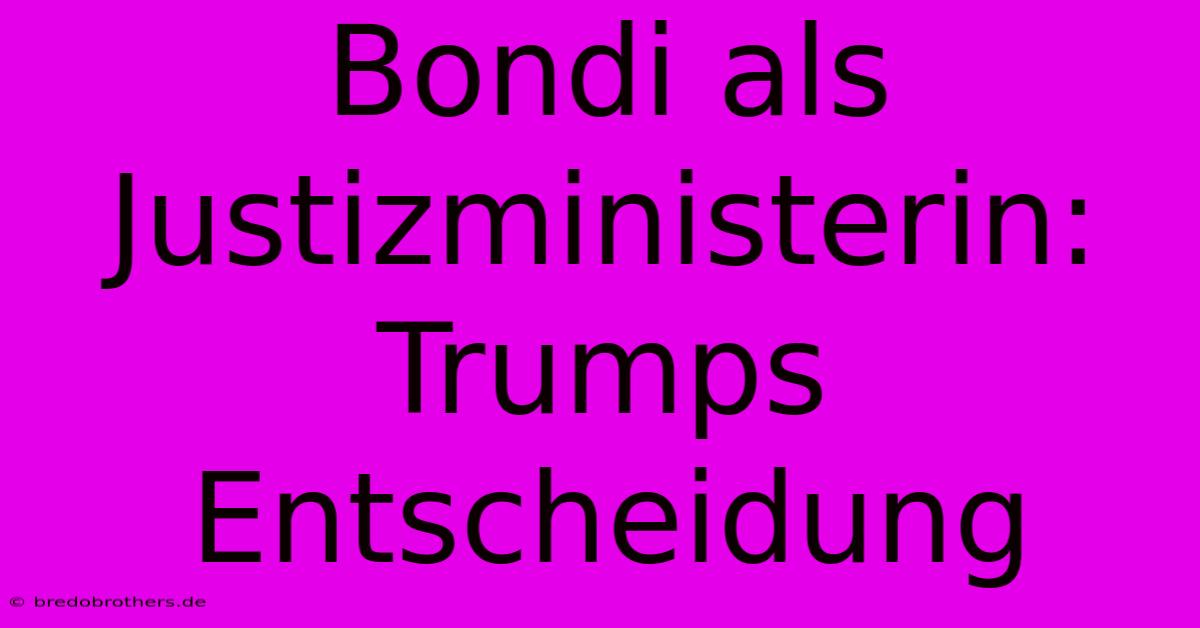 Bondi Als Justizministerin: Trumps Entscheidung