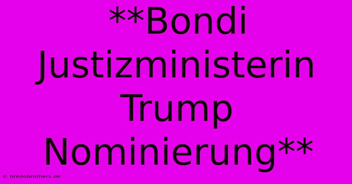 **Bondi Justizministerin Trump Nominierung**