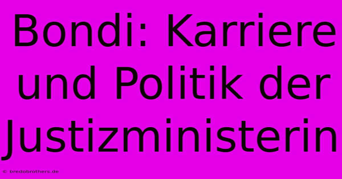 Bondi: Karriere Und Politik Der Justizministerin