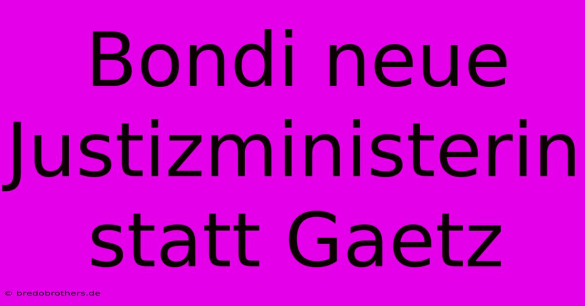 Bondi Neue Justizministerin Statt Gaetz