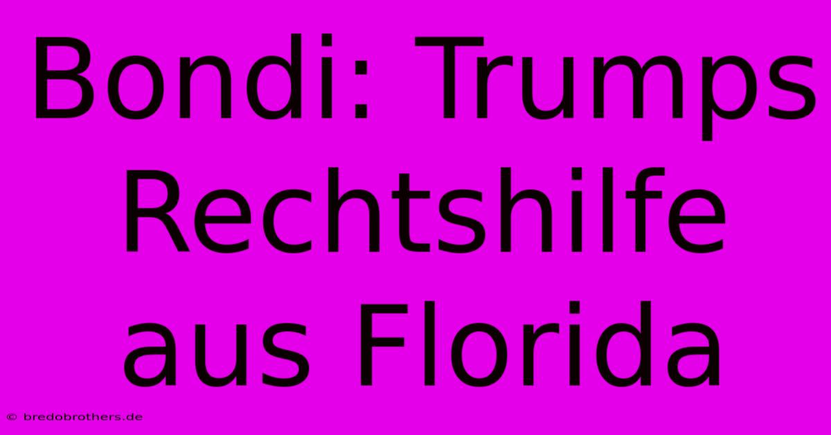 Bondi: Trumps Rechtshilfe Aus Florida