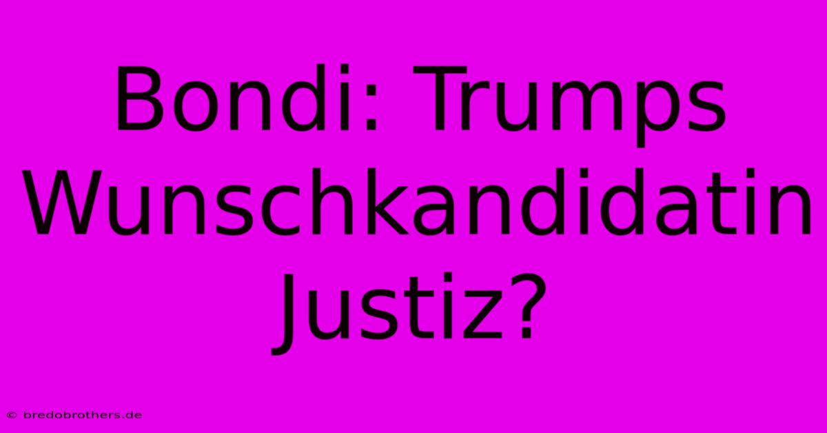 Bondi: Trumps Wunschkandidatin Justiz?