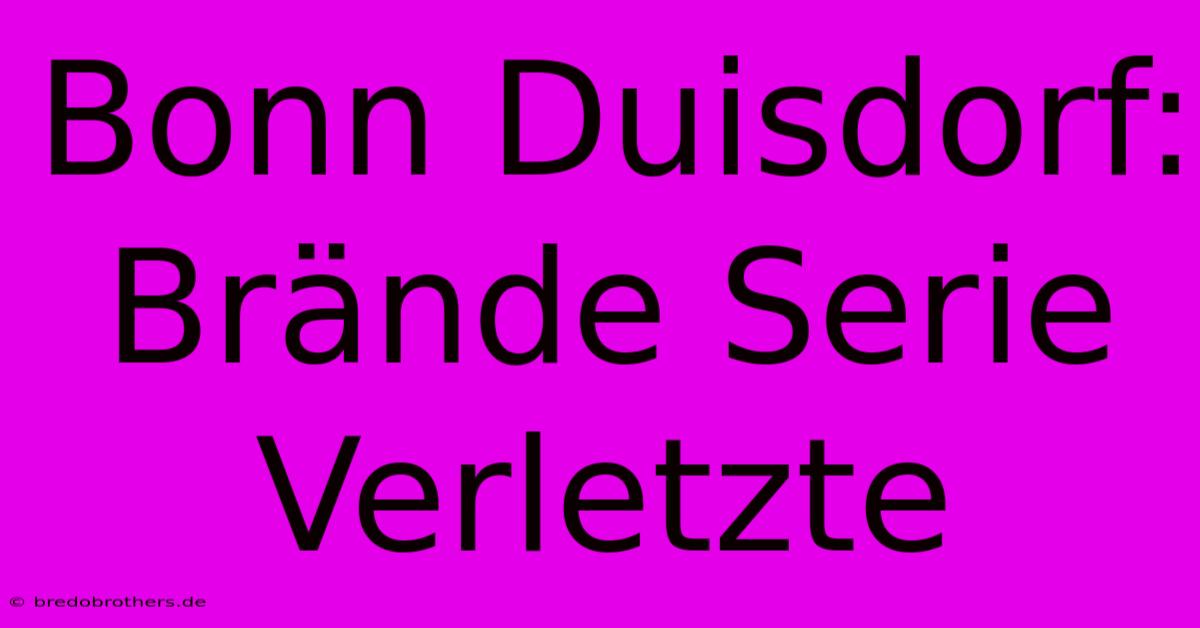 Bonn Duisdorf: Brände Serie Verletzte