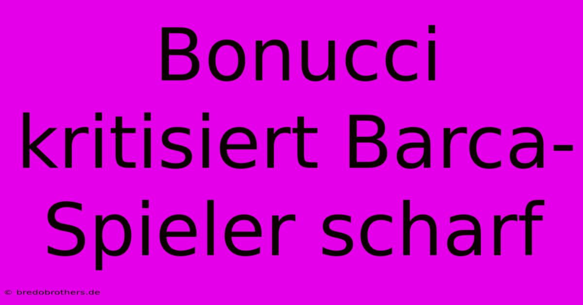 Bonucci Kritisiert Barca-Spieler Scharf