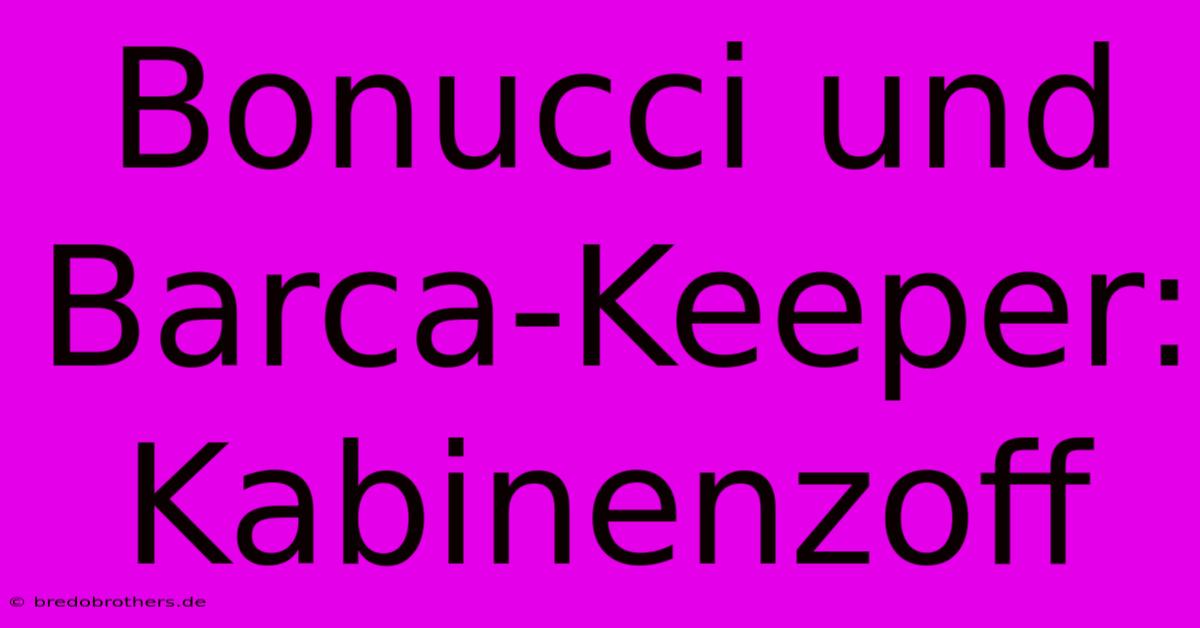 Bonucci Und Barca-Keeper: Kabinenzoff