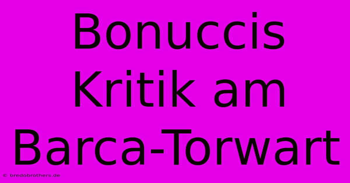 Bonuccis Kritik Am Barca-Torwart