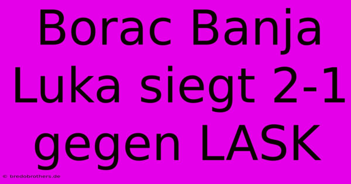 Borac Banja Luka Siegt 2-1 Gegen LASK