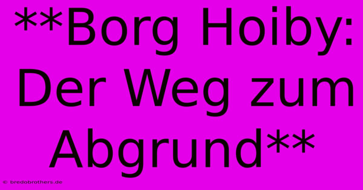 **Borg Hoiby: Der Weg Zum Abgrund**