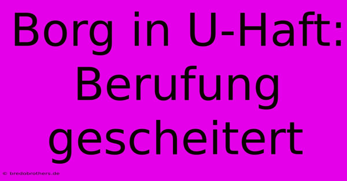 Borg In U-Haft: Berufung Gescheitert