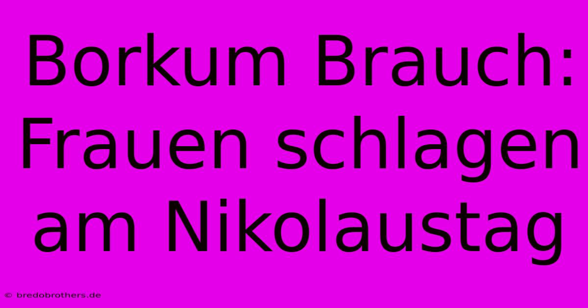 Borkum Brauch: Frauen Schlagen Am Nikolaustag