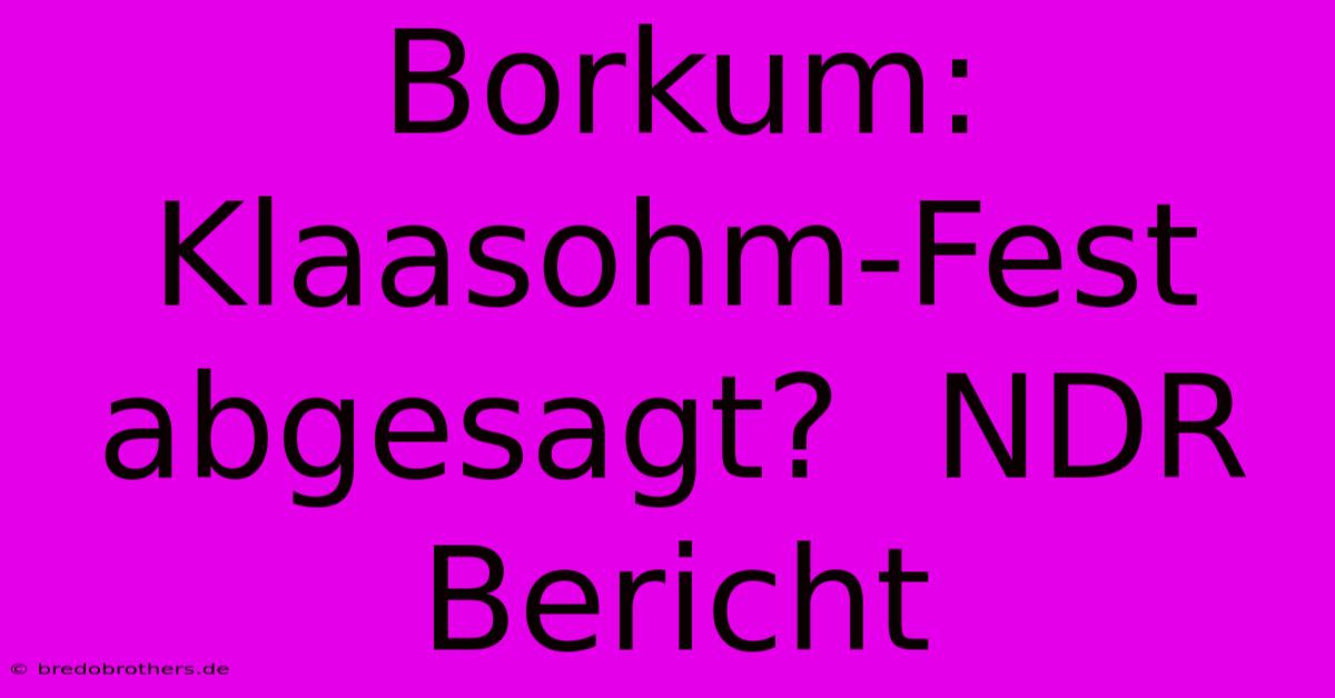 Borkum: Klaasohm-Fest Abgesagt?  NDR Bericht