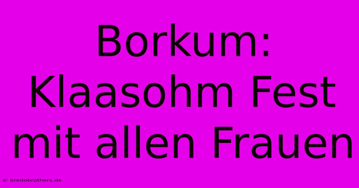 Borkum: Klaasohm Fest Mit Allen Frauen