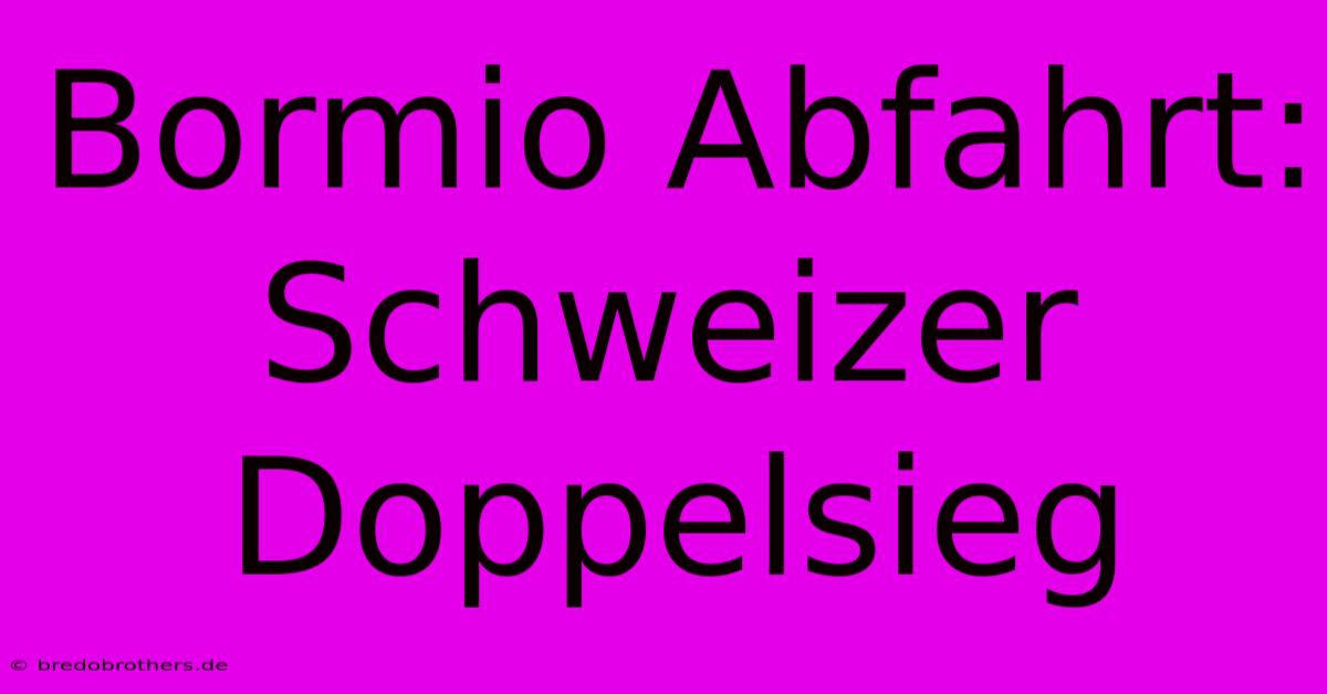 Bormio Abfahrt: Schweizer Doppelsieg