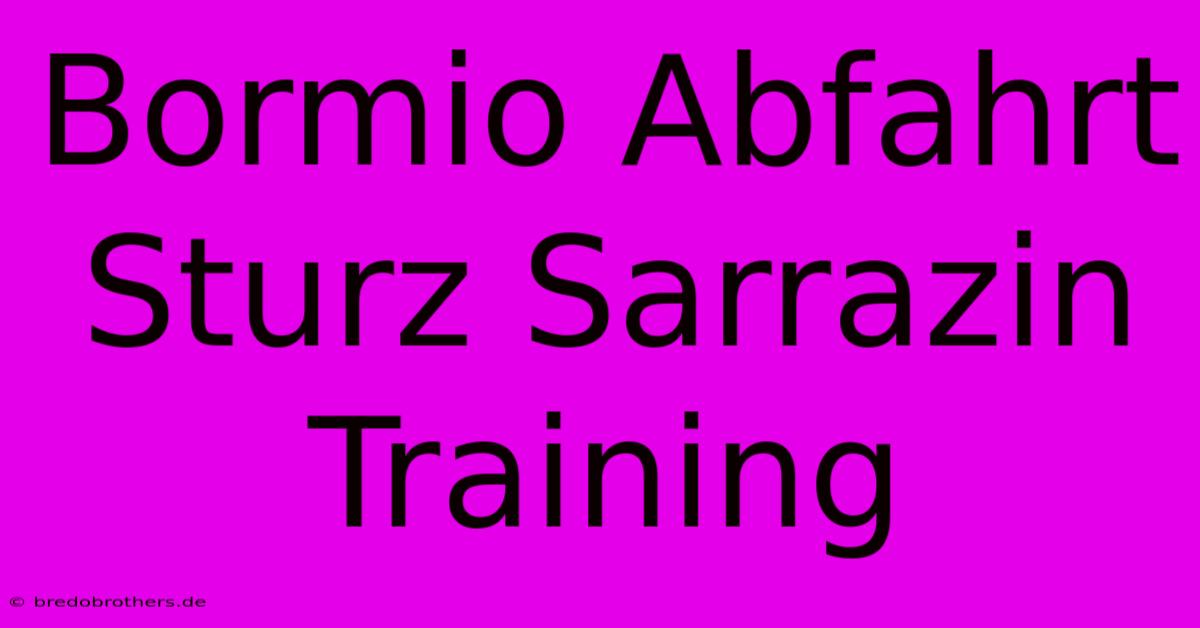 Bormio Abfahrt Sturz Sarrazin Training