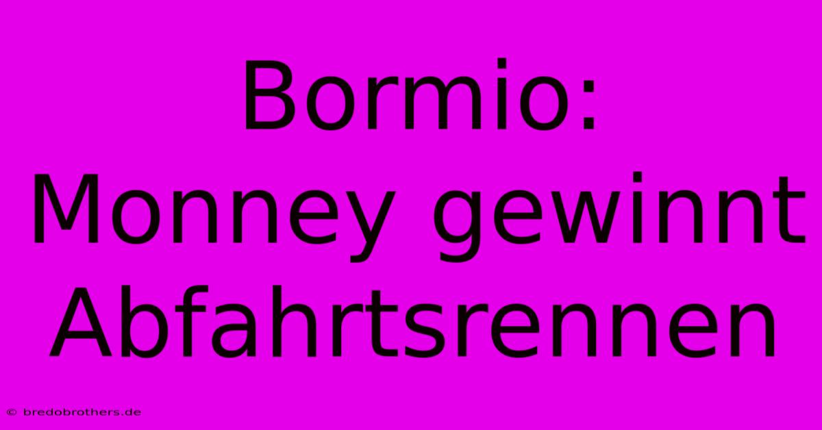 Bormio:  Monney Gewinnt Abfahrtsrennen