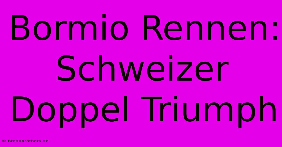 Bormio Rennen: Schweizer Doppel Triumph