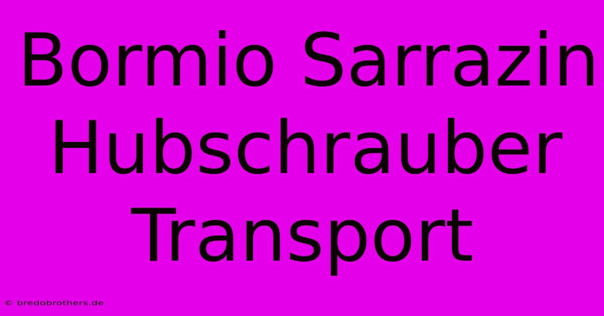 Bormio Sarrazin Hubschrauber Transport