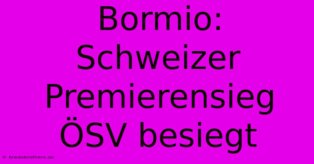 Bormio: Schweizer Premierensieg ÖSV Besiegt