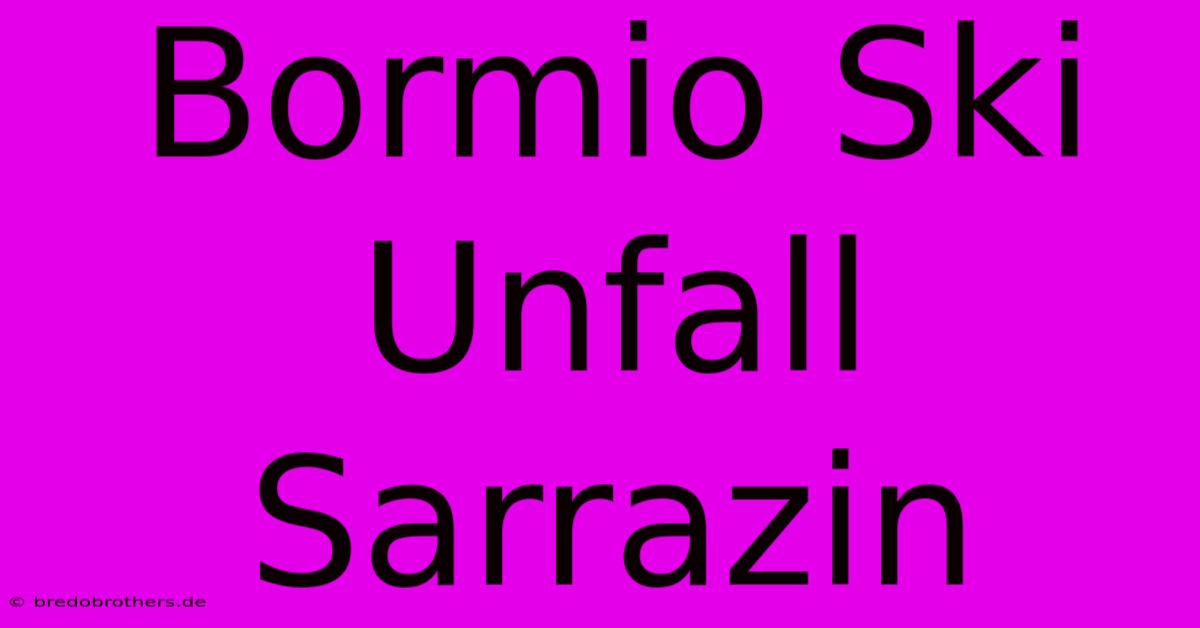 Bormio Ski Unfall Sarrazin