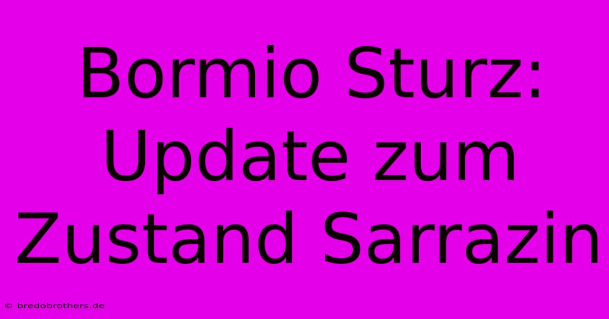 Bormio Sturz: Update Zum Zustand Sarrazin