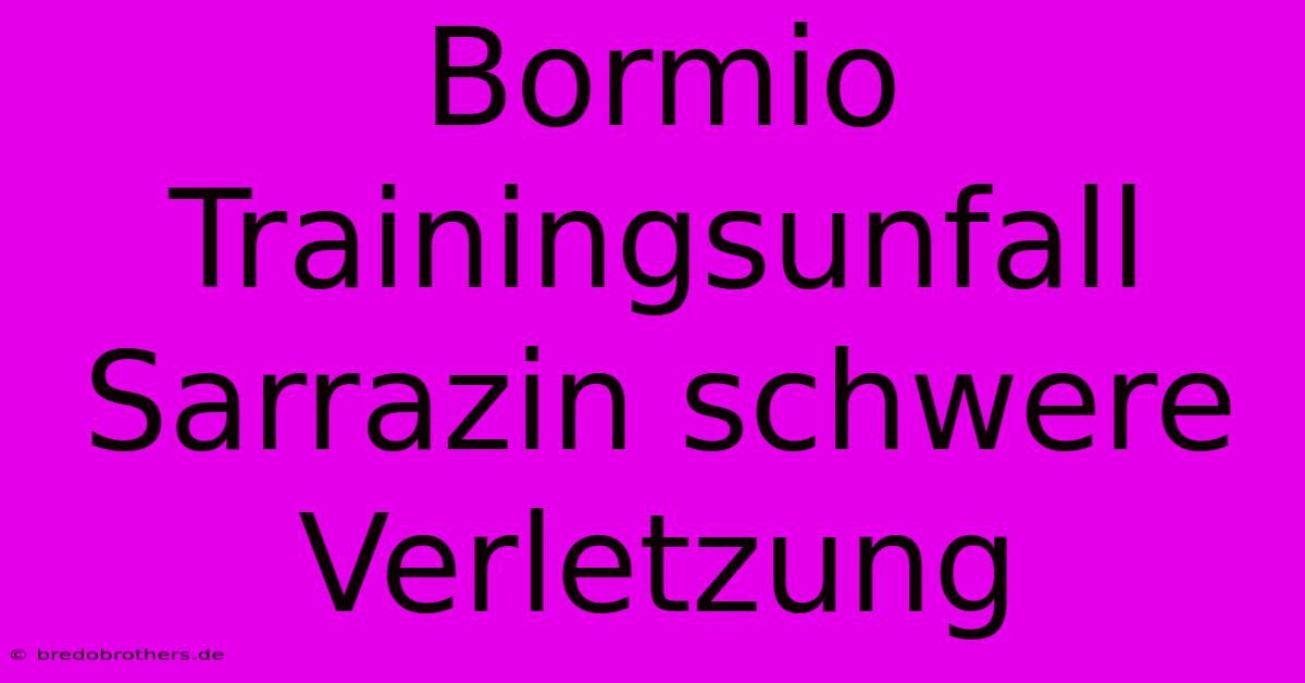 Bormio Trainingsunfall Sarrazin Schwere Verletzung