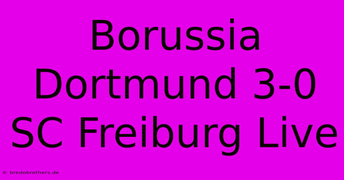 Borussia Dortmund 3-0 SC Freiburg Live