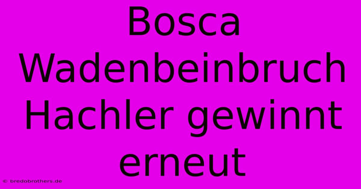 Bosca Wadenbeinbruch Hachler Gewinnt Erneut