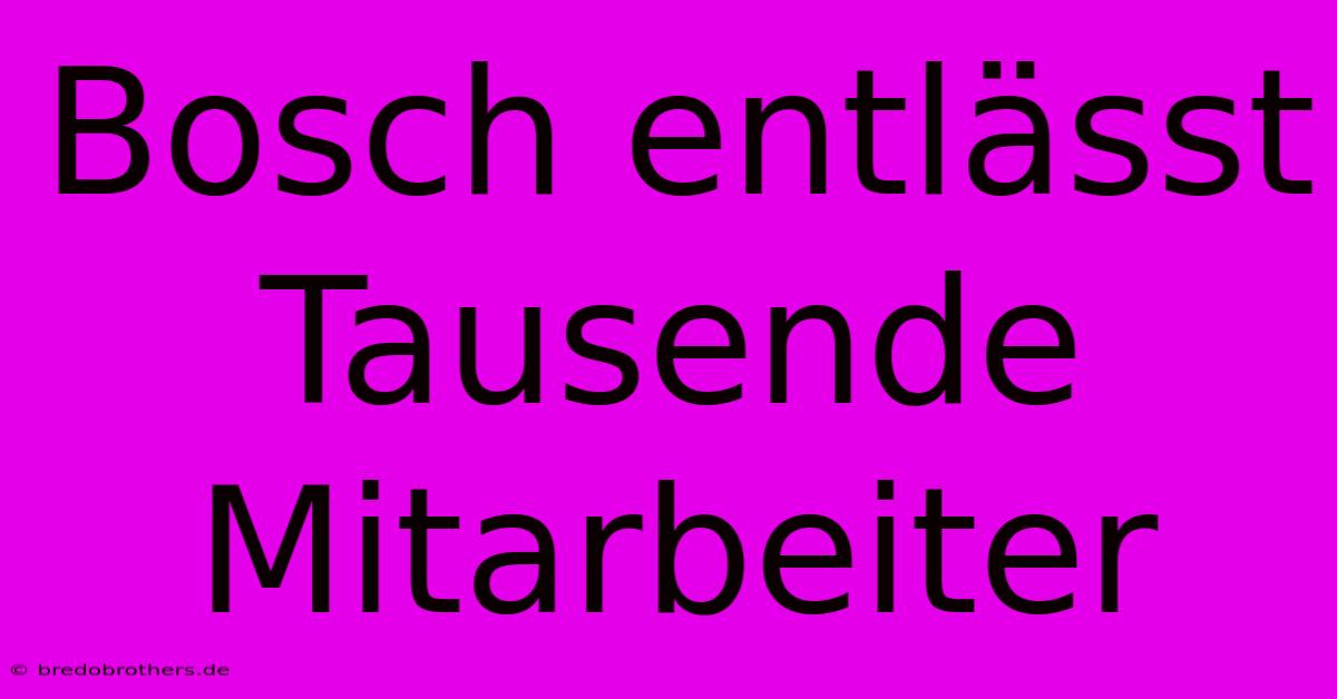 Bosch Entlässt Tausende Mitarbeiter