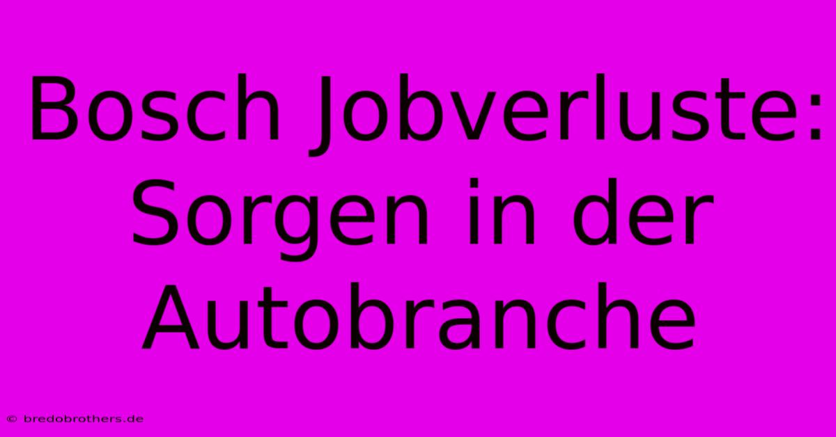 Bosch Jobverluste: Sorgen In Der Autobranche