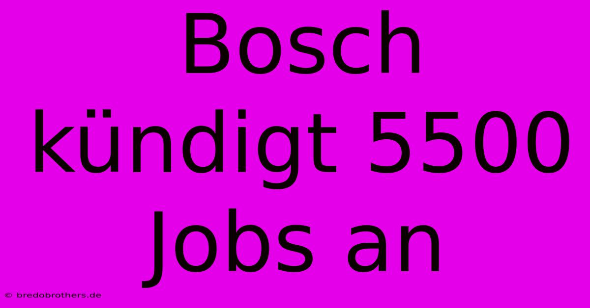 Bosch Kündigt 5500 Jobs An