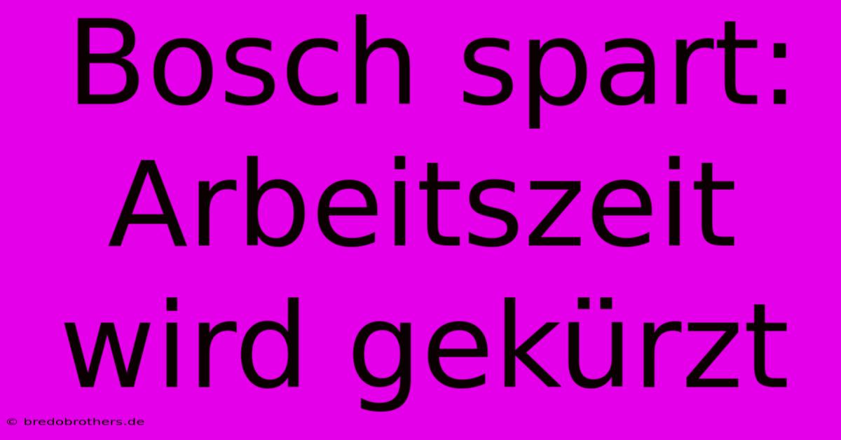 Bosch Spart: Arbeitszeit Wird Gekürzt