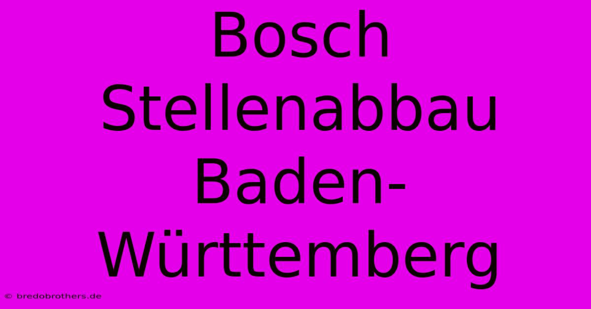 Bosch Stellenabbau Baden-Württemberg