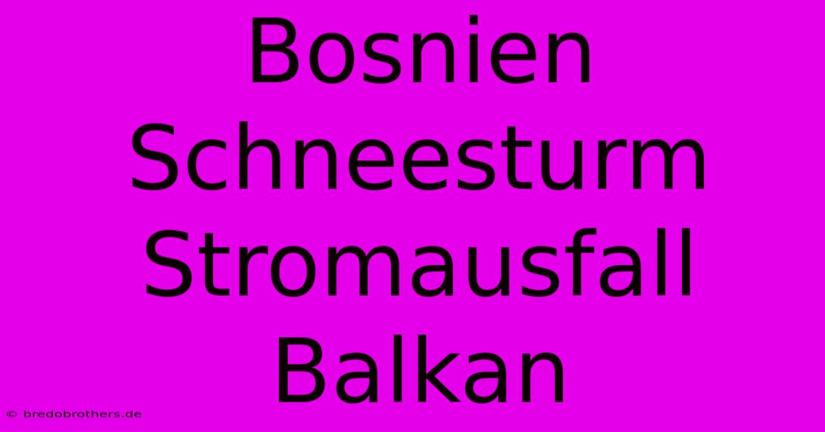 Bosnien Schneesturm Stromausfall Balkan