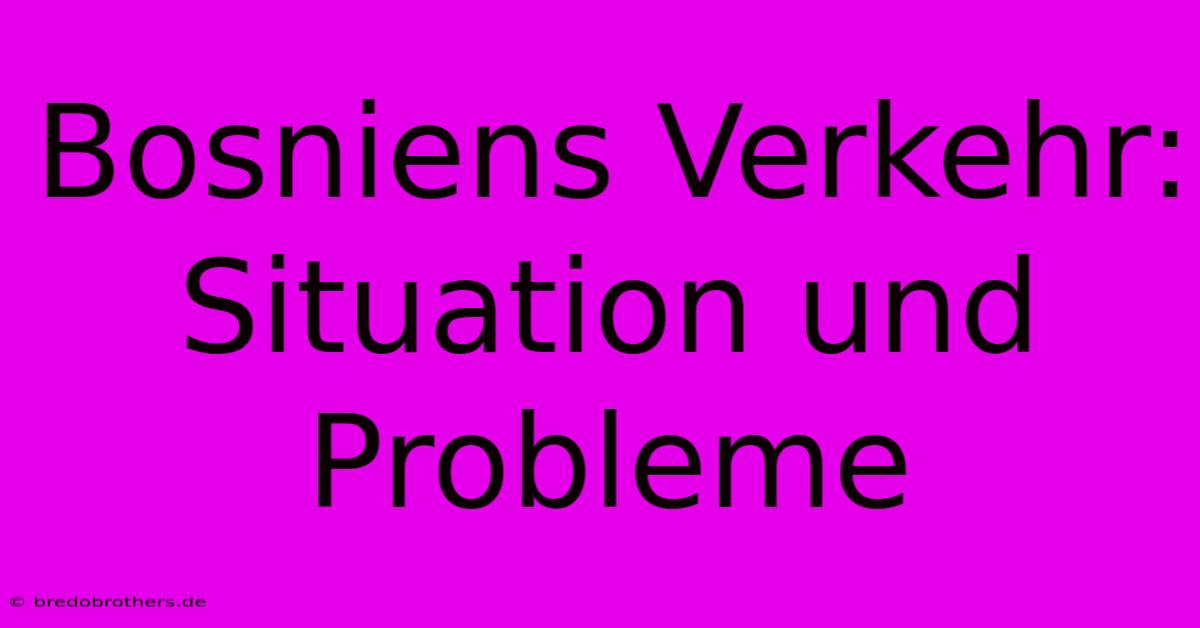 Bosniens Verkehr:  Situation Und Probleme