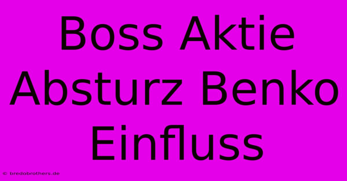 Boss Aktie Absturz Benko Einfluss