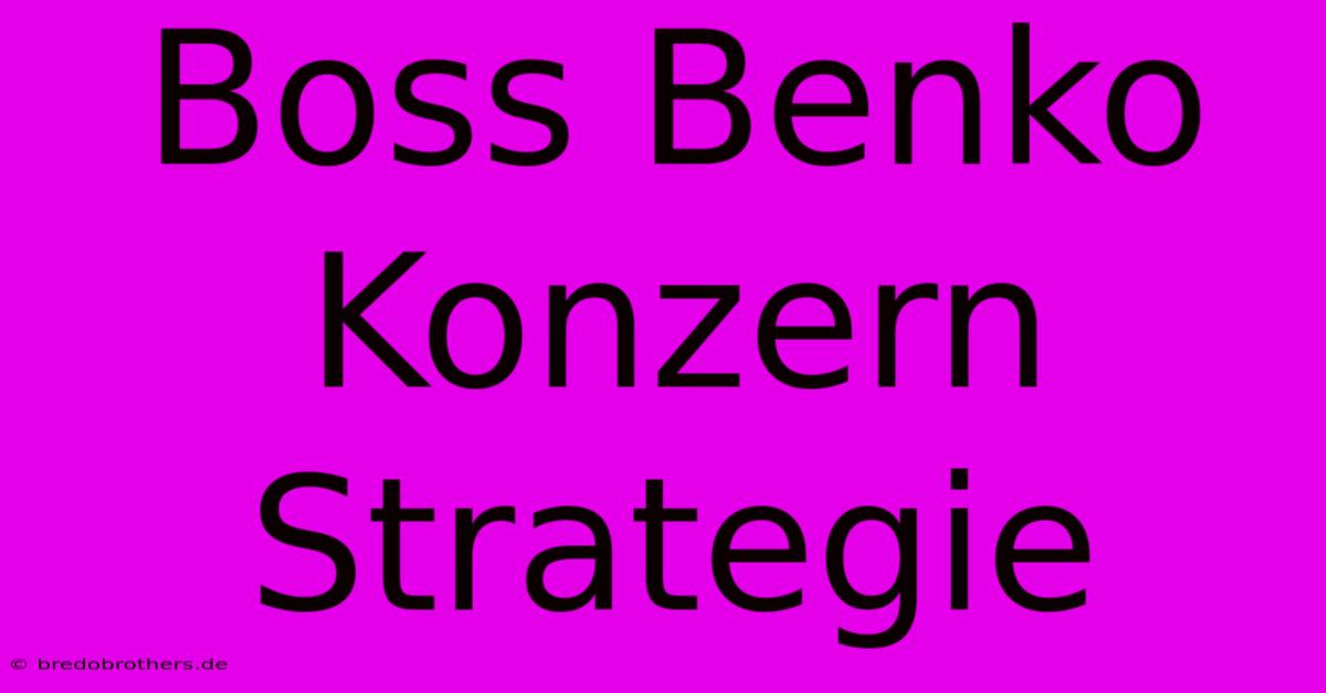 Boss Benko Konzern Strategie