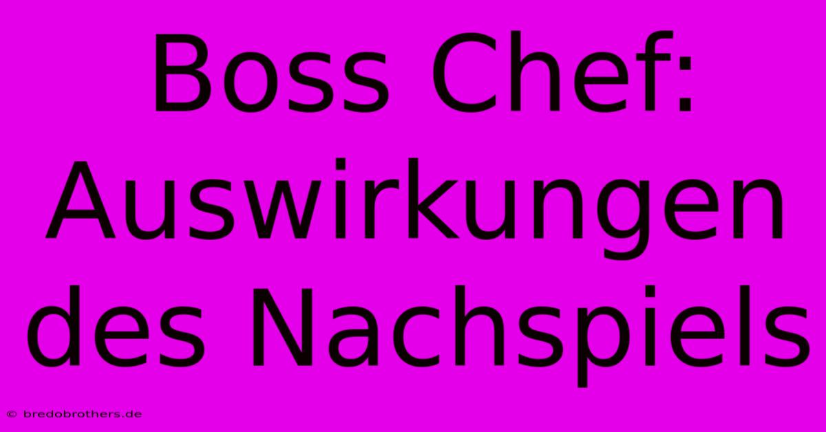 Boss Chef:  Auswirkungen Des Nachspiels