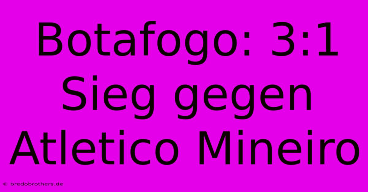 Botafogo: 3:1 Sieg Gegen Atletico Mineiro