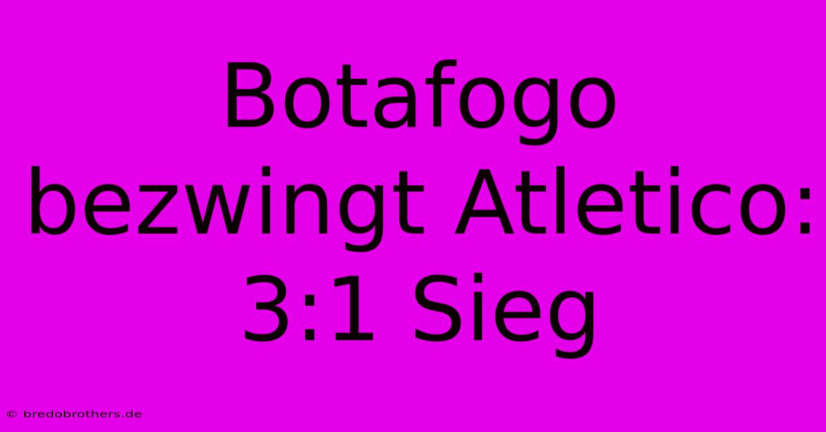 Botafogo Bezwingt Atletico: 3:1 Sieg