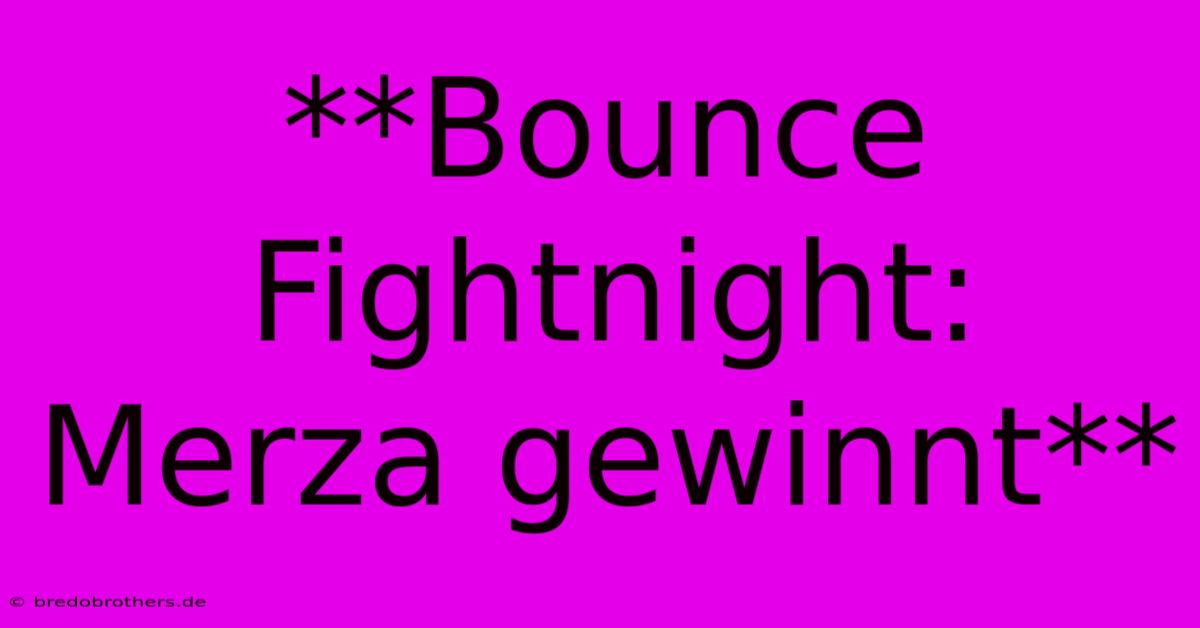 **Bounce Fightnight: Merza Gewinnt**