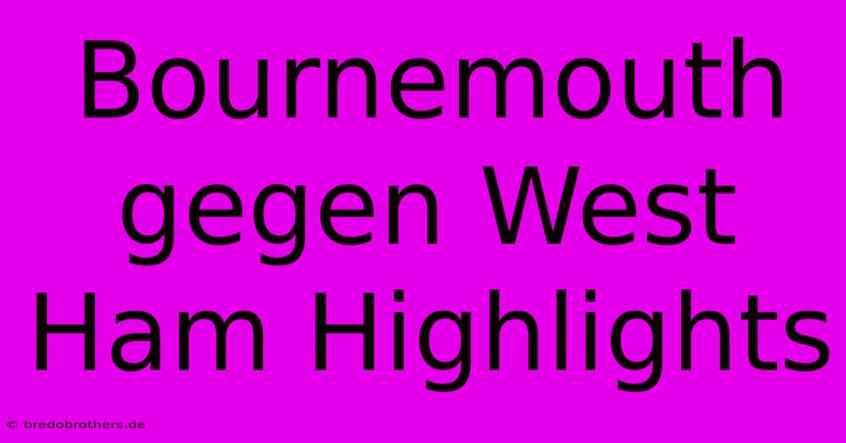 Bournemouth Gegen West Ham Highlights