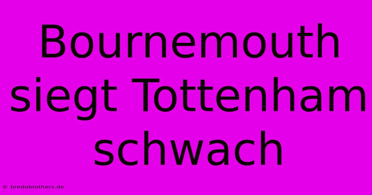 Bournemouth Siegt Tottenham Schwach