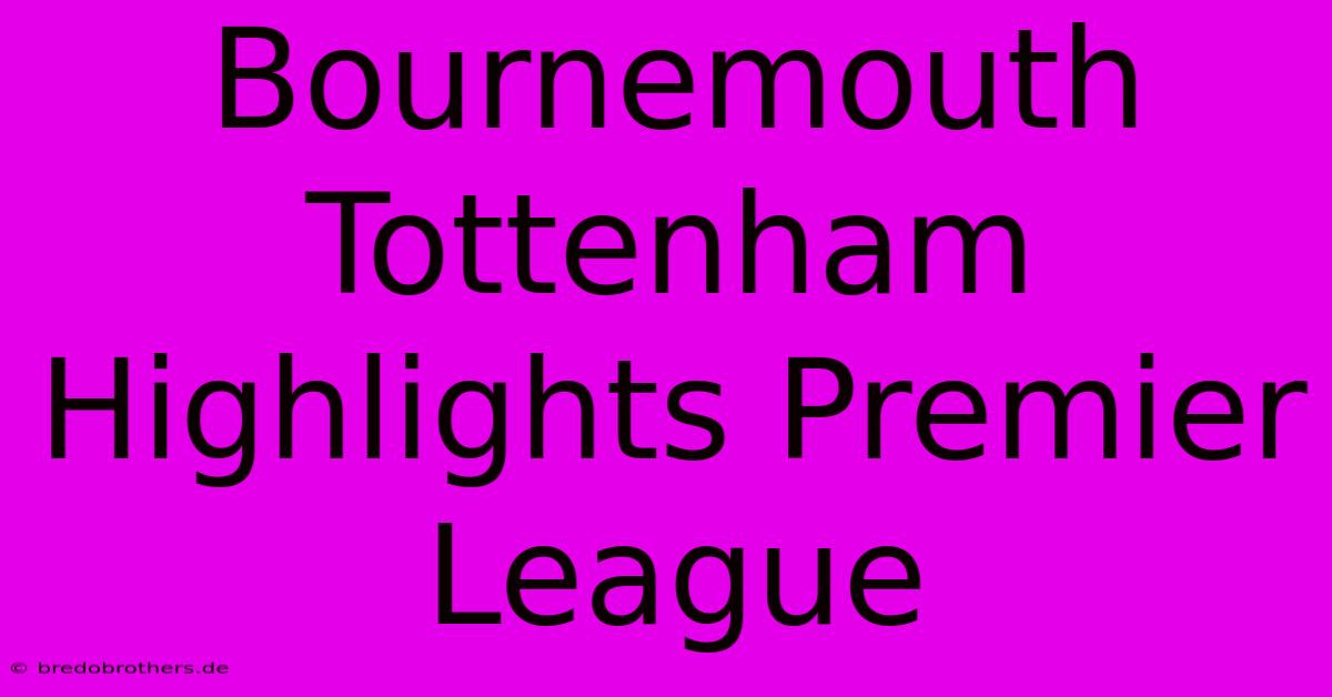 Bournemouth Tottenham Highlights Premier League