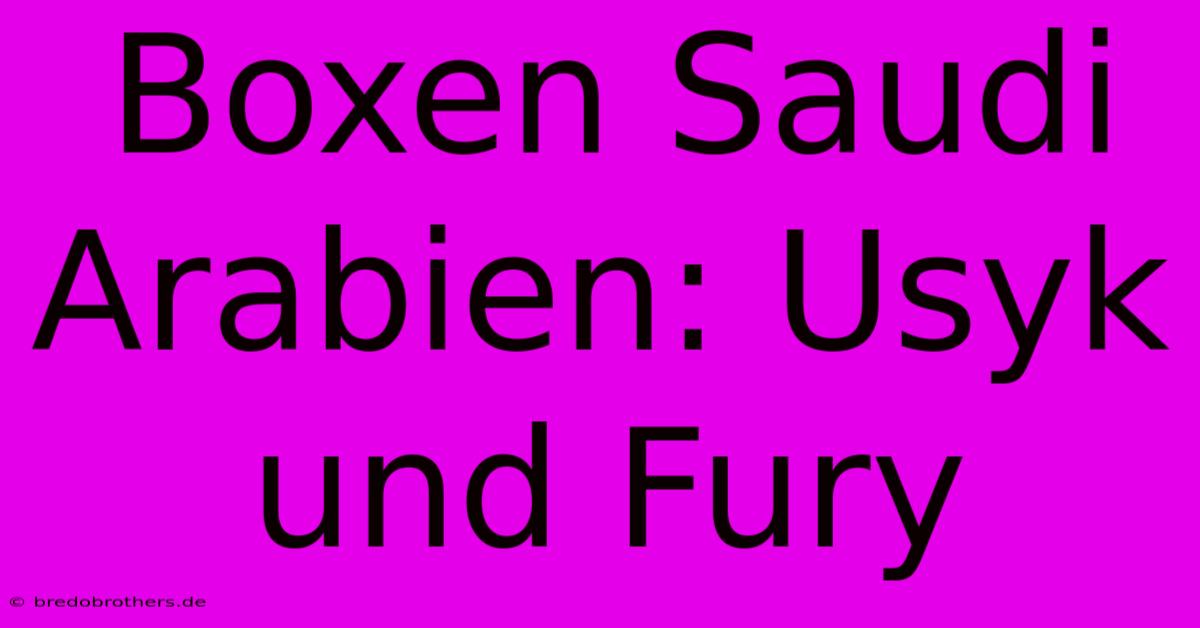 Boxen Saudi Arabien: Usyk Und Fury