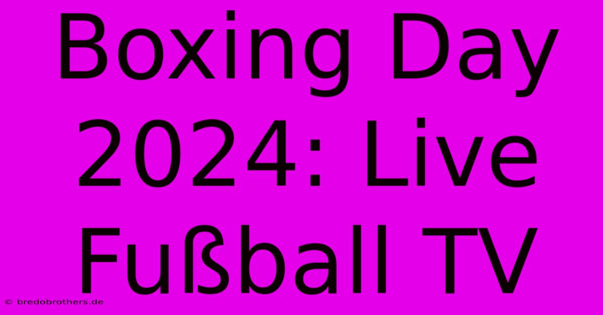 Boxing Day 2024: Live Fußball TV