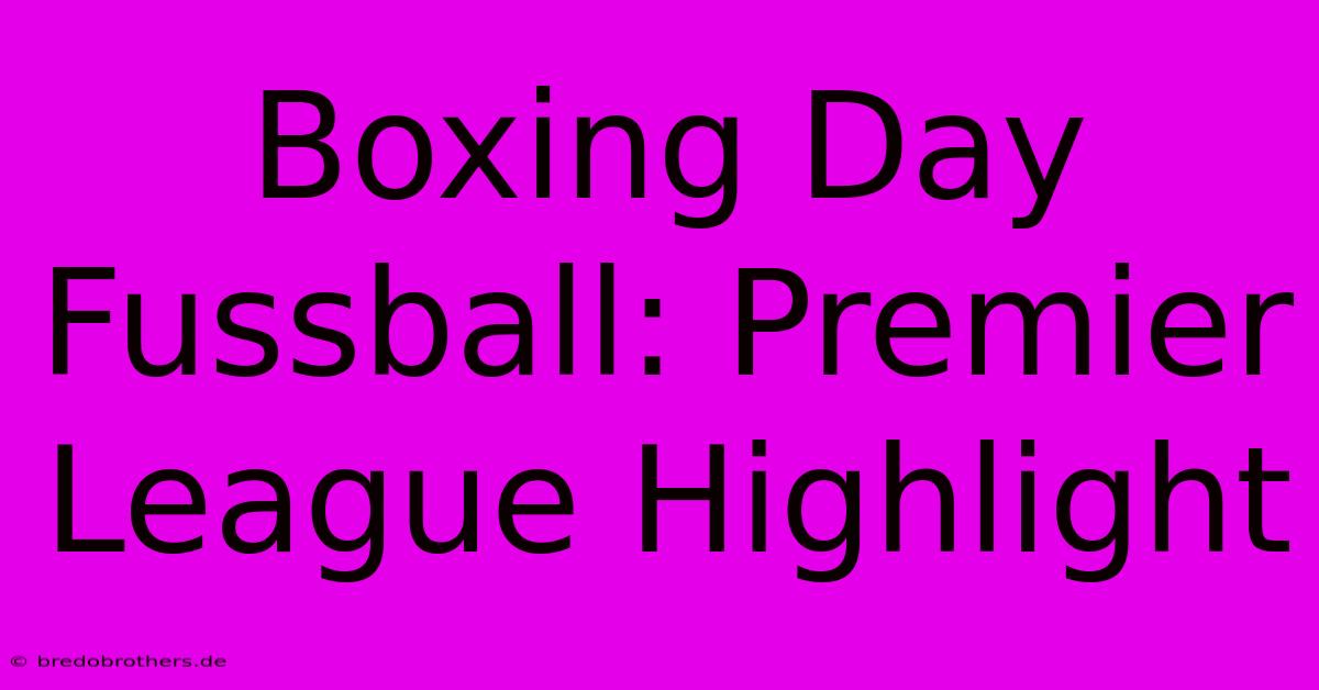 Boxing Day Fussball: Premier League Highlight