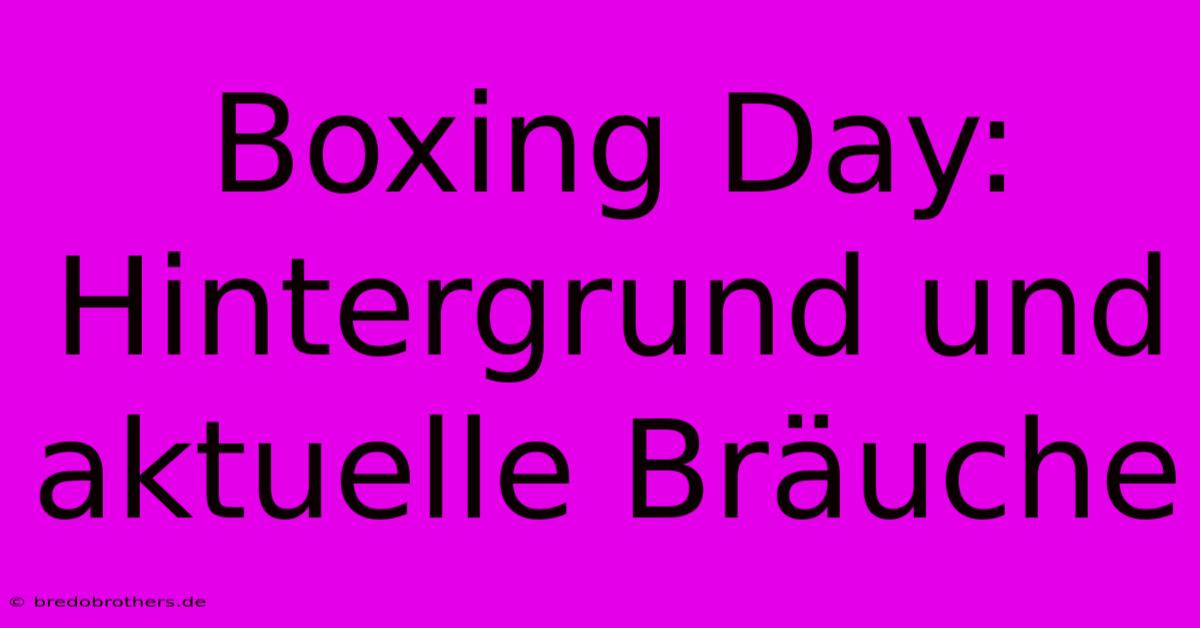 Boxing Day: Hintergrund Und Aktuelle Bräuche