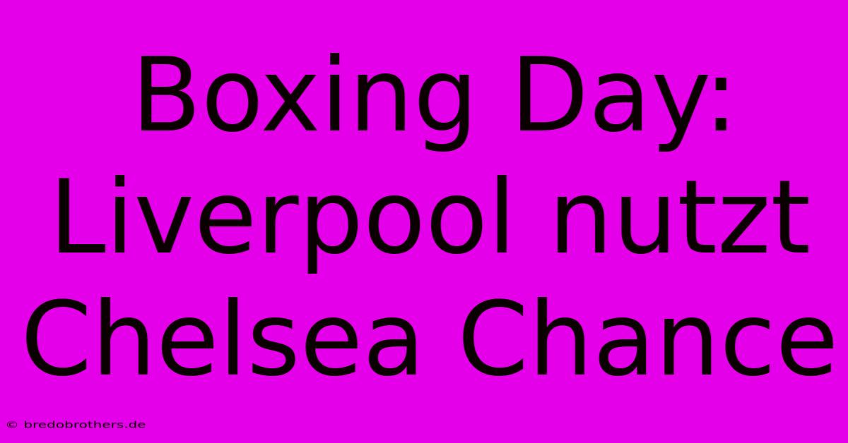 Boxing Day: Liverpool Nutzt Chelsea Chance