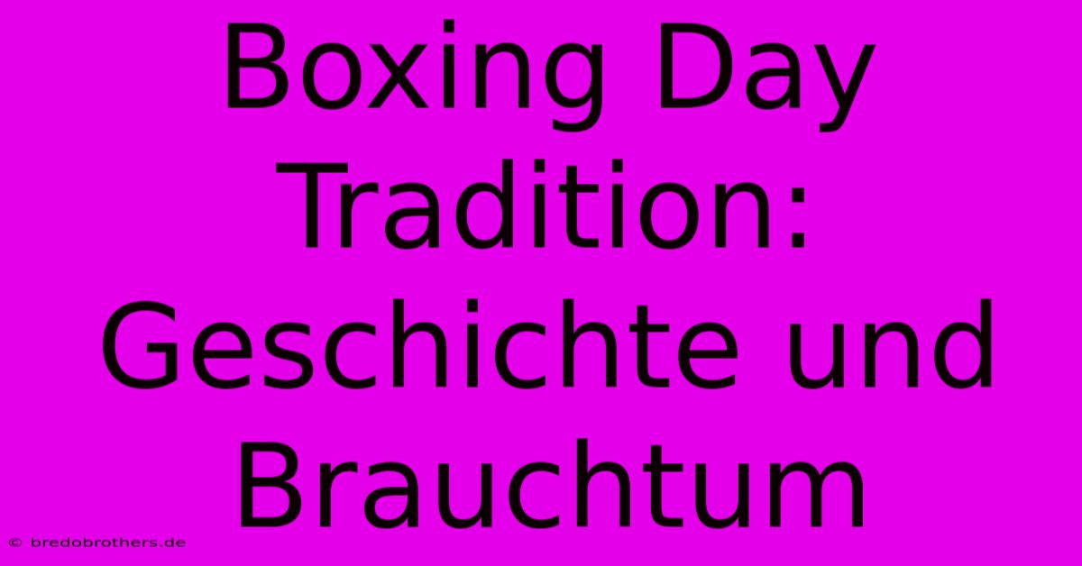 Boxing Day Tradition: Geschichte Und Brauchtum